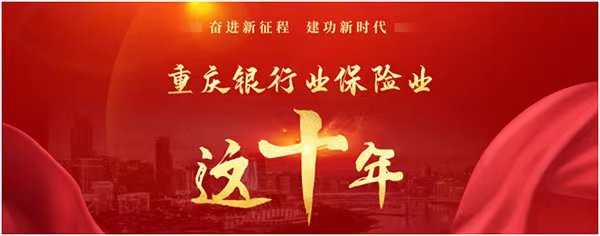 點(diǎn)擊進(jìn)入“奮進(jìn)新征程 建功新時代?重慶銀行業(yè)保險業(yè)這十年”專題